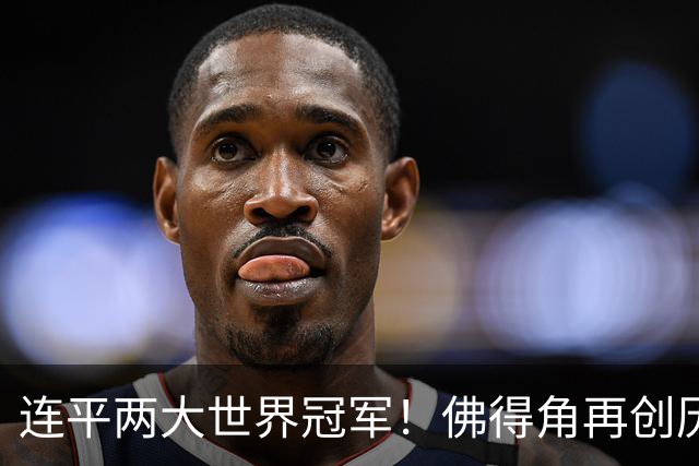 连平两大世界冠军！佛得角再创历史 黑马绝非只靠运气